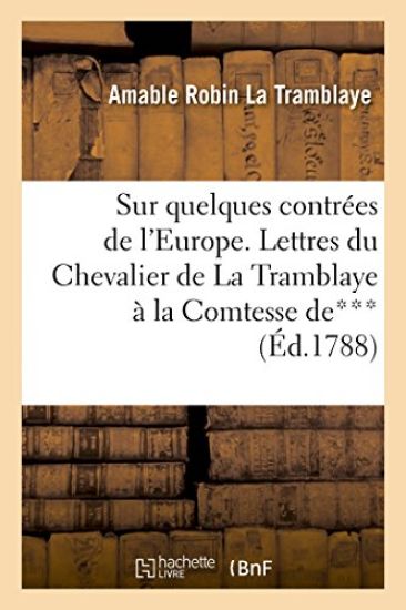 Sur Quelques Contrées de l'Europe. Lettres Du Chevalier de la Tramblaye À Madame La Comtesse De***