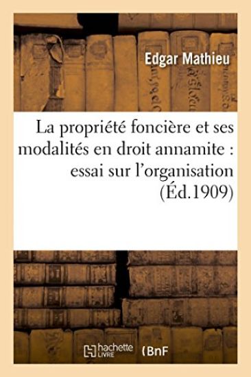 La Propriété Foncière Et Ses Modalités En Droit Annamite: Essai Sur l'Organisation Et Le Régime