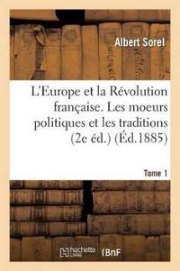 L'Europe Et La Révolution Française. I, Les Moeurs Politiques Et Les Traditions (2e Édition)