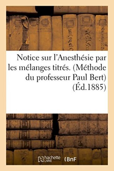 Notice Sur l'Anesthésie Par Les Mélanges Titrés. (Méthode Du Professeur Paul Bert)