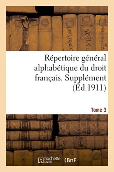 Répertoire Général Alphabétique Du Droit Français. Supplément. T. 3