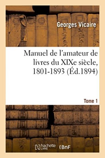 Manuel de l'Amateur de Livres Du XIXe Siècle, 1801-1893 T. I (A-B)