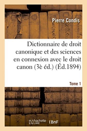 Dictionnaire de Droit Canonique Et Des Sciences En Connexion Avec Le Droit Canon T1