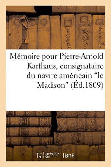 Mémoire Pour Pierre-Arnold Karthaus, Consignataire Du Navire Américain Le Madison