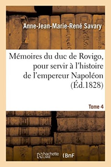 Mémoires Du Duc de Rovigo, Pour Servir À l'Histoire de l'Empereur Napoléon. T. 4