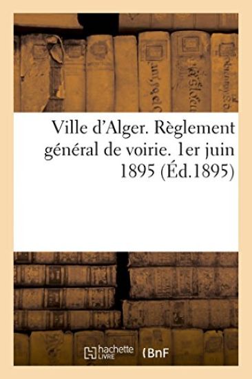 Ville d'Alger. Règlement Général de Voirie. 1er Juin 1895