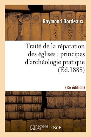 Traité de la Réparation Des Églises: Principes d'Archéologie Pratique (3ème Éd.)