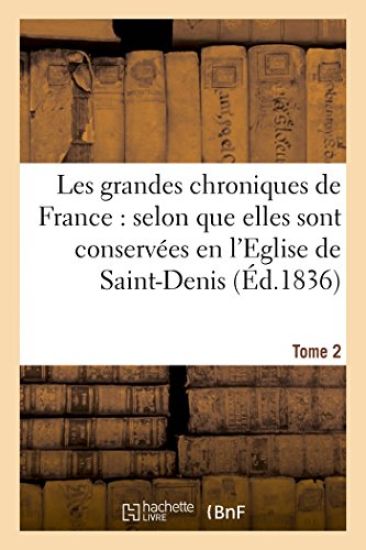 Les Grandes Chroniques de France: Selon Que Elles Sont Conservées En l'Eglise de Saint-Denis.... 2