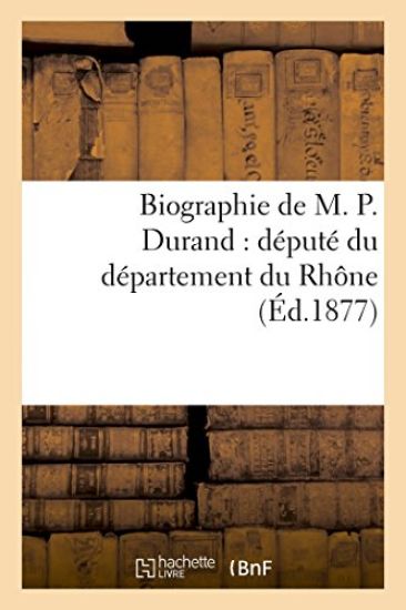 Biographie de M. P. Durand: Député Du Département Du Rhône