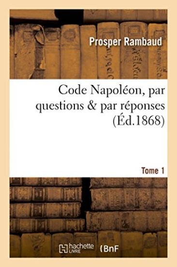 Code Napol?on, Par Questions & Par R?ponses. Tome 1