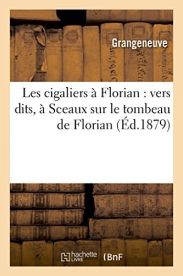 Les Cigaliers À Florian: Vers Dits, À Sceaux Sur Le Tombeau de Florian, Le 5 Octobre 1879