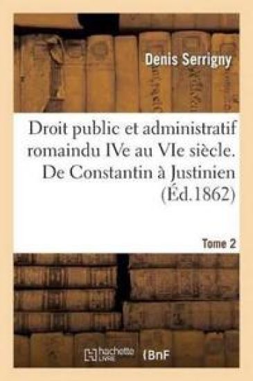 Droit Public Et Administratif Romain. de Constantin À Justinien. Tome 2