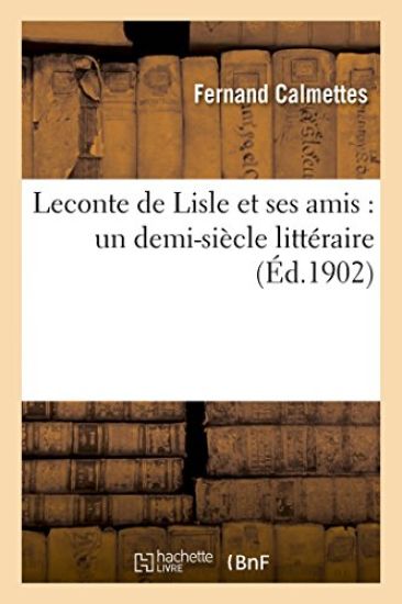 LeConte de Lisle Et Ses Amis: Un Demi-Siècle Littéraire
