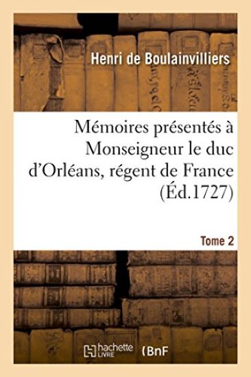 Mémoires Présentés À Monseigneur Le Duc d'Orléans, Régent de France. T. 2