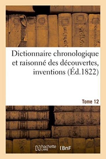 Dictionnaire Chronologique Et Raisonné Des Découvertes, Inventions. XII. Mou-Pat [Sic Pour Par]