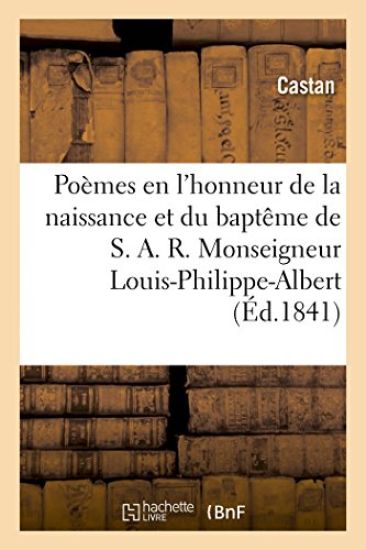 Poèmes En l'Honneur de la Naissance Et Du Baptême Monseigneur Louis-Philippe-Albert, Comte de Paris,
