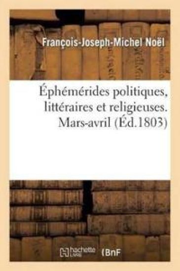 Éphémérides Politiques, Littéraires Et Religieuses. Mars-Avril