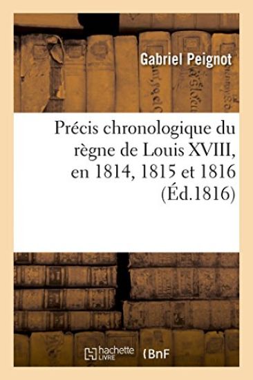 Précis Chronologique Du Règne de Louis XVIII, En 1814, 1815 Et 1816