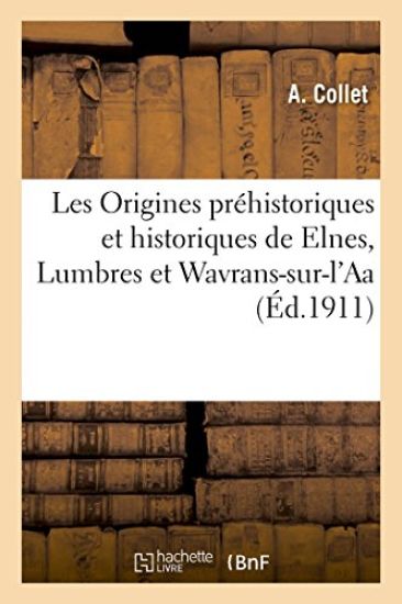 Les Origines Préhistoriques Et Historiques de Elnes, Lumbres Et Wavrans-Sur-l'Aa