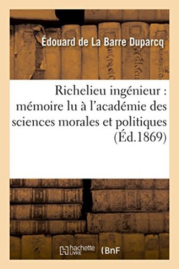 Richelieu Ingénieur: Mémoire Lu À l'Académie Des Sciences Morales Et Politiques