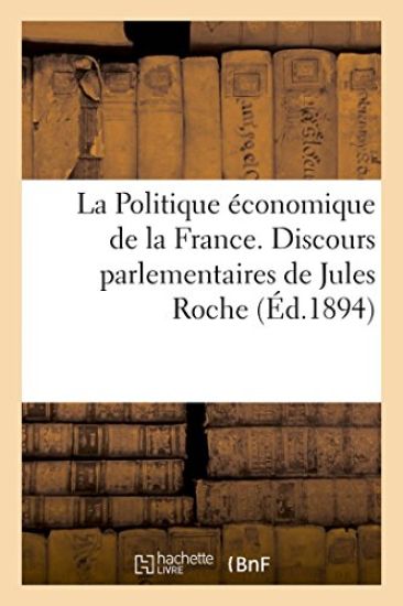 La Politique Économique de la France. Discours Parlementaires de Jules Roche