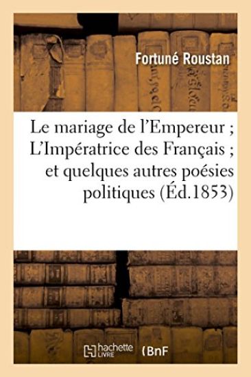 Le Mariage de l'Empereur l'Impératrice Des Français Et Quelques Autres Poésies Politiques