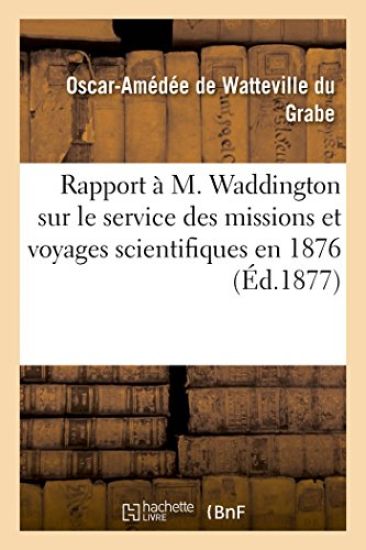 Rapport À M. Waddington Sur Le Service Des Missions Et Voyages Scientifiques En 1876