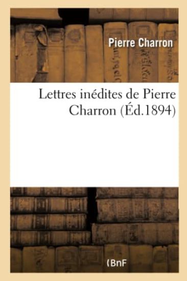 Lettres Inédites de Pierre Charron
