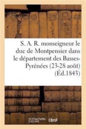 S. A. R. Monseigneur Le Duc de Montpensier Dans Le Département Des Basses-Pyrénées (23-28 Août)