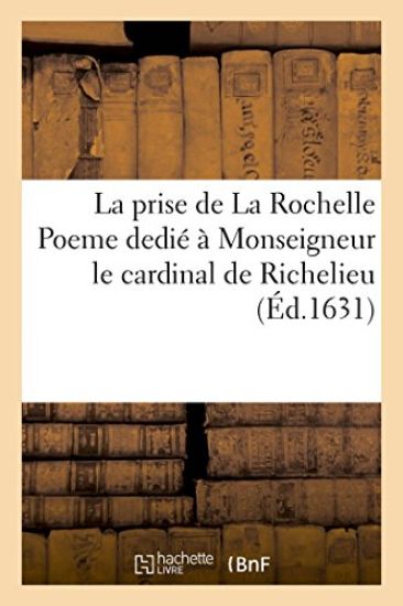 La Prise de la Rochelle Poeme Dedié À Monseigneur Le Cardinal de Richelieu