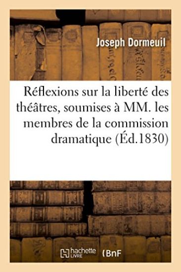 Réflexions Sur La Liberté Des Théâtres, Soumises À MM. Les Membres de la Commission Dramatique