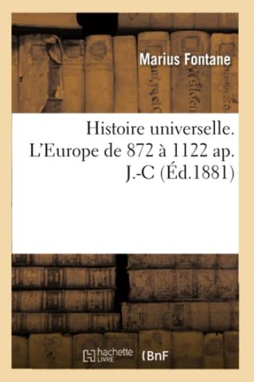 Histoire Universelle. l'Europe de 872 À 1122 Ap. J.-C.