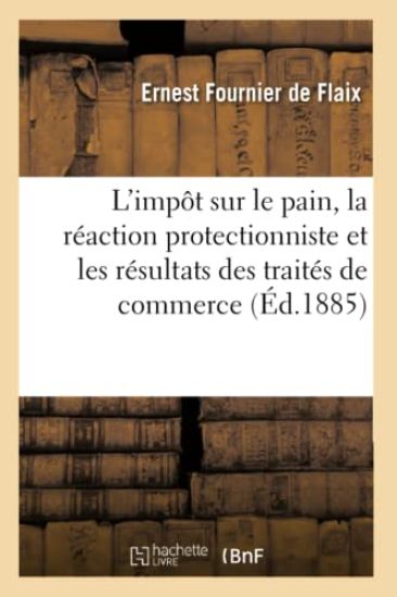 L'Impôt Sur Le Pain, La Réaction Protectionniste Et Les Résultats Des Traités de Commerce