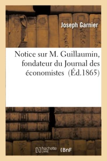 Notice Sur M. Guillaumin, Fondateur Du Journal Des Économistes