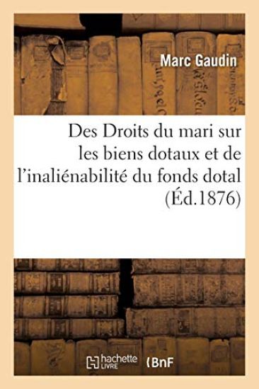 Des Droits Du Mari Sur Les Biens Dotaux Et de l'Inaliénabilité Du Fonds Dotal