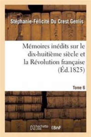 Mémoires Inédits, Sur Le Dix-Huitième Siècle Et La Révolution Française Tome 6