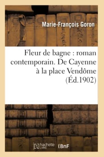 Fleur de Bagne: Roman Contemporain. de Cayenne À La Place Vendôme