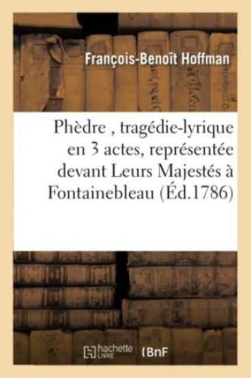 Phèdre, Tragédie-Lyrique En 3 Actes, Représentée Devant Leurs Majestés À Fontainebleau