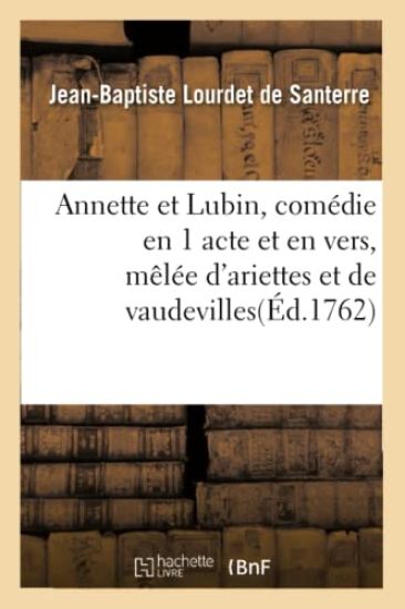 Annette Et Lubin, Comédie En 1 Acte Et En Vers, Mêlée d'Ariettes Et de Vaudevilles
