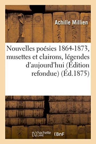 Nouvelles Poésies 1864-1873: Musettes Et Clairons, Légendes d'Aujourd'hui, Lieder Et Sonnets