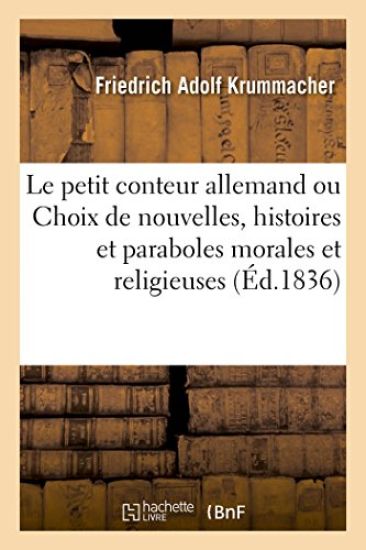 Le Petit Conteur Allemand Ou Choix de Nouvelles, Histoires Et Paraboles Morales Et Religieuses