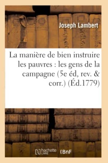 La Manière de Bien Instruire Les Pauvres: Et En Particulier Les Gens de la Campagne