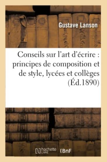 Conseils Sur l'Art d'Écrire: Principes de Composition Et de Style, Lycées Et Collèges
