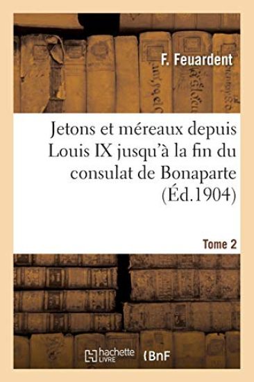 Jetons Et Méreaux Depuis Louis IX Jusqu'à La Fin Du Consulat de Bonaparte. Tome 2