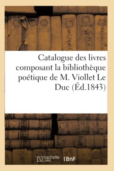Catalogue Des Livres Composant La Bibliothèque Poétique de M. Viollet Le Duc