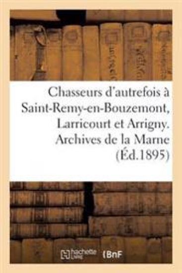 Chasseurs d'Autrefois À Saint-Remy-En-Bouzemont, Larricourt Et Arrigny. Archives de la Marne