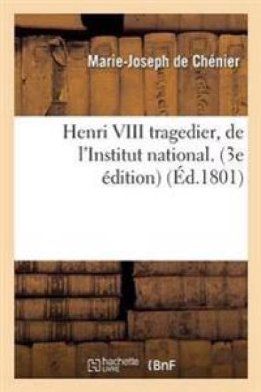 Henri VIII Tragedie, de l'Institut National. Troisieme Edition, Seule Conforme À La Représentation