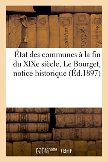 État Des Communes À La Fin Du Xixe Siècle. Le Bourget: Notice Historique