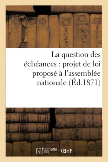 La Question Des Échéances: Projet de Loi Proposé À l'Assemblée Nationale