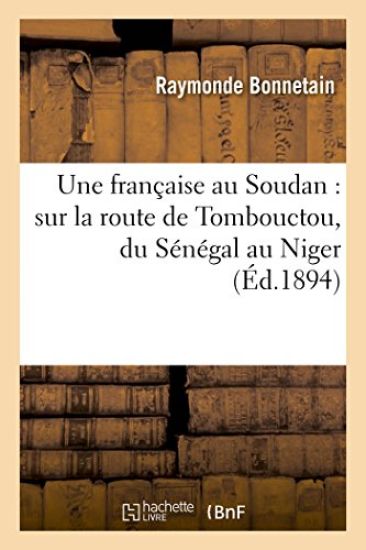 Une Française Au Soudan: Sur La Route de Tombouctou, Du Sénégal Au Niger